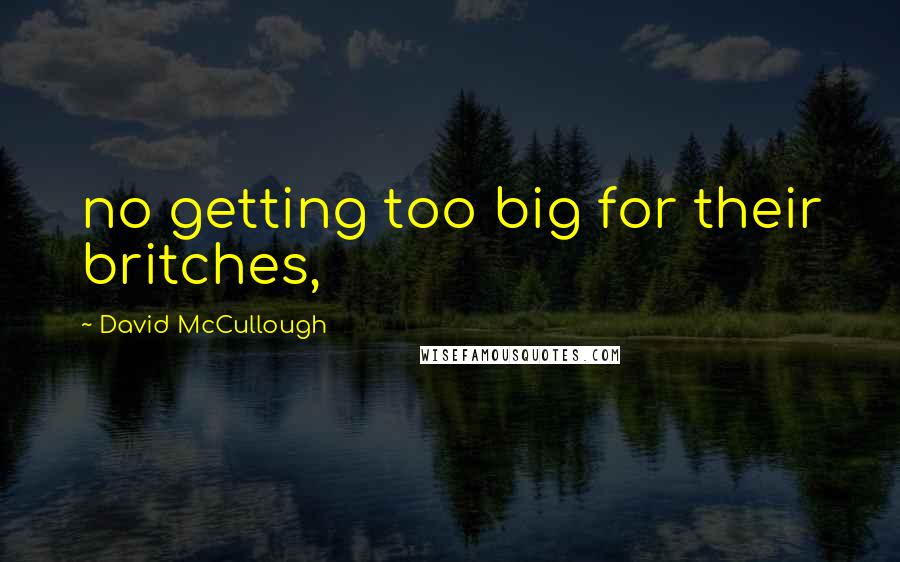 David McCullough Quotes: no getting too big for their britches,