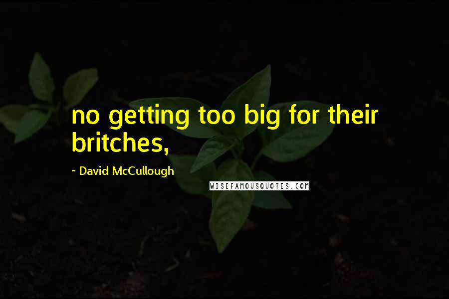 David McCullough Quotes: no getting too big for their britches,