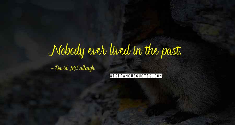 David McCullough Quotes: Nobody ever lived in the past.