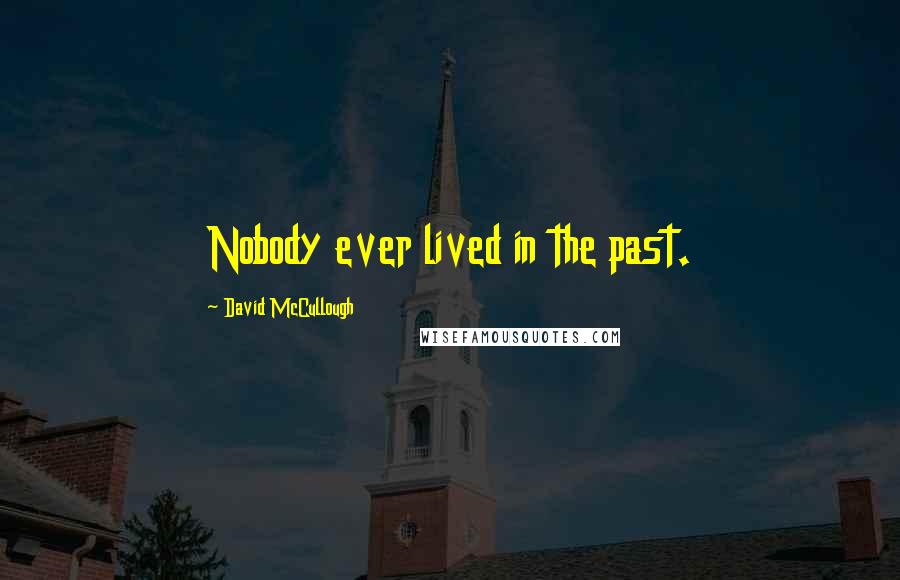 David McCullough Quotes: Nobody ever lived in the past.