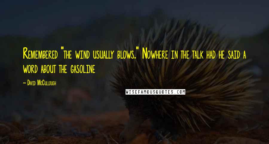 David McCullough Quotes: Remembered "the wind usually blows." Nowhere in the talk had he said a word about the gasoline