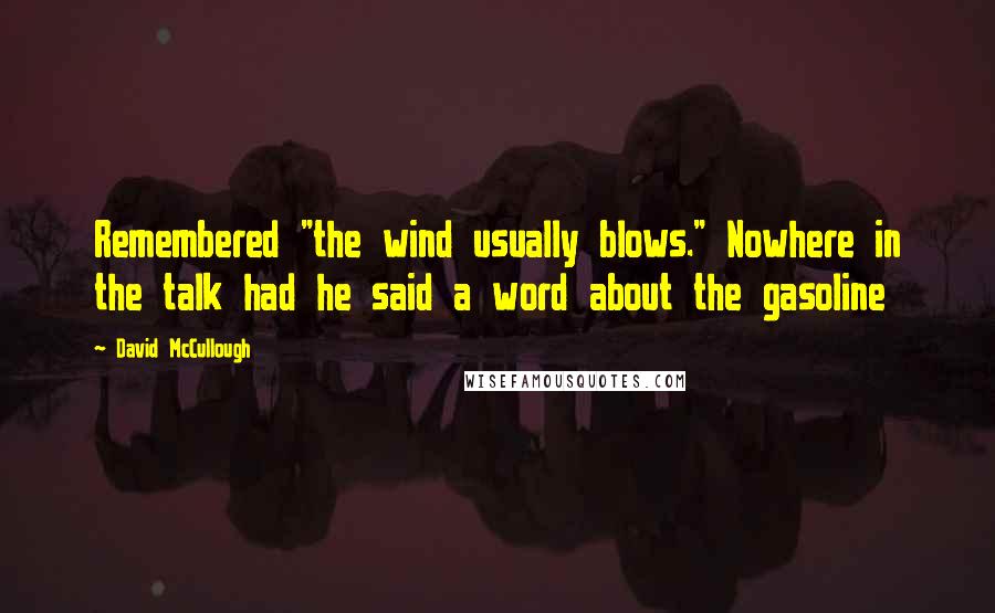 David McCullough Quotes: Remembered "the wind usually blows." Nowhere in the talk had he said a word about the gasoline