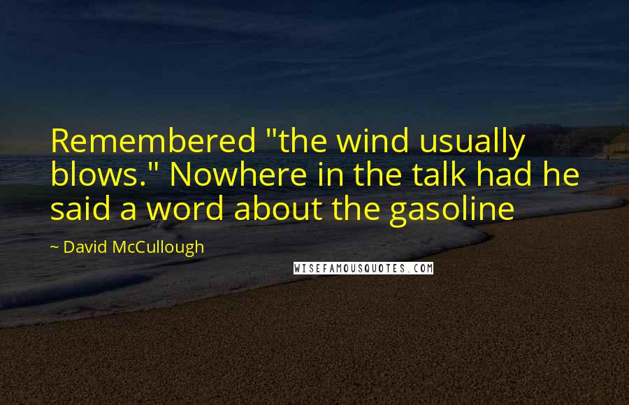 David McCullough Quotes: Remembered "the wind usually blows." Nowhere in the talk had he said a word about the gasoline