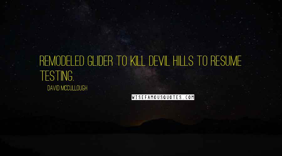 David McCullough Quotes: remodeled glider to Kill Devil Hills to resume testing.