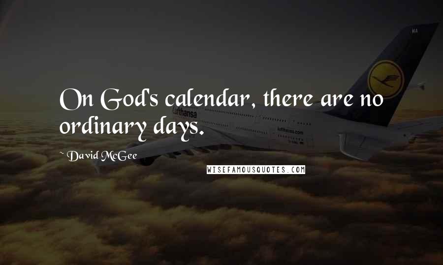 David McGee Quotes: On God's calendar, there are no ordinary days.
