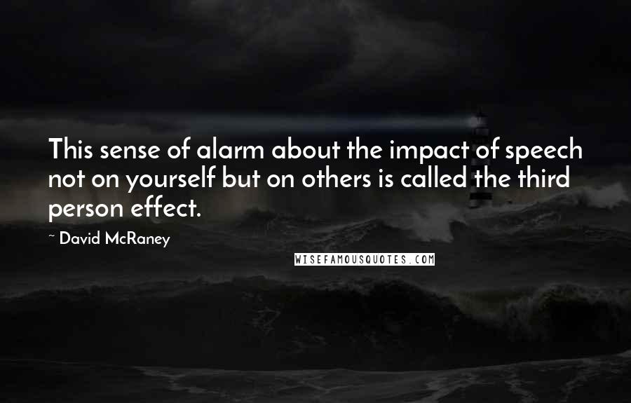 David McRaney Quotes: This sense of alarm about the impact of speech not on yourself but on others is called the third person effect.