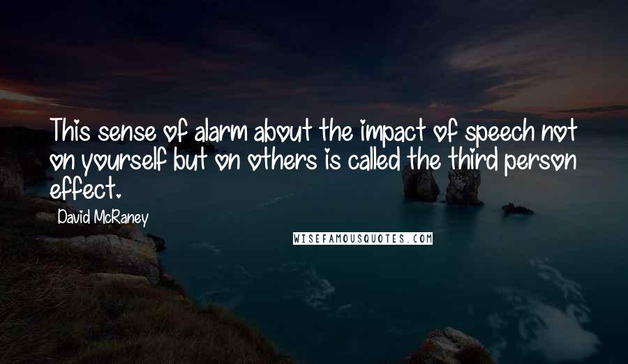 David McRaney Quotes: This sense of alarm about the impact of speech not on yourself but on others is called the third person effect.