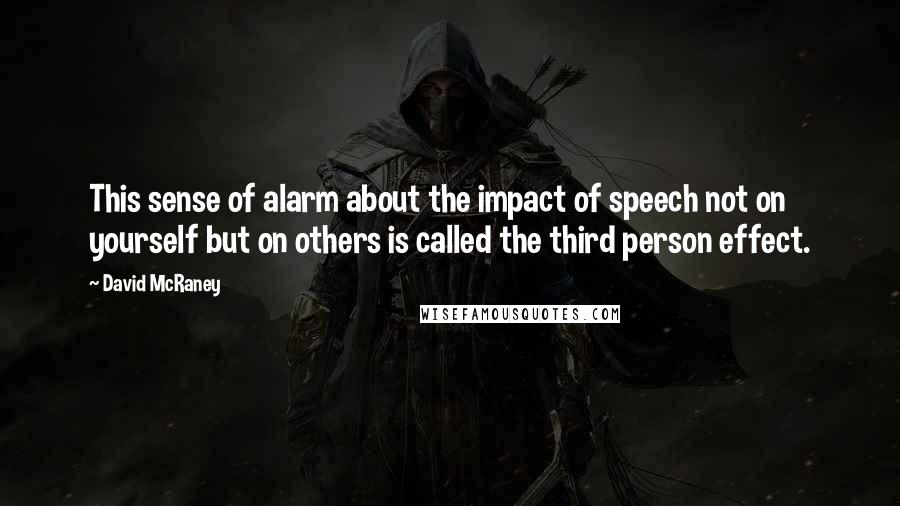 David McRaney Quotes: This sense of alarm about the impact of speech not on yourself but on others is called the third person effect.