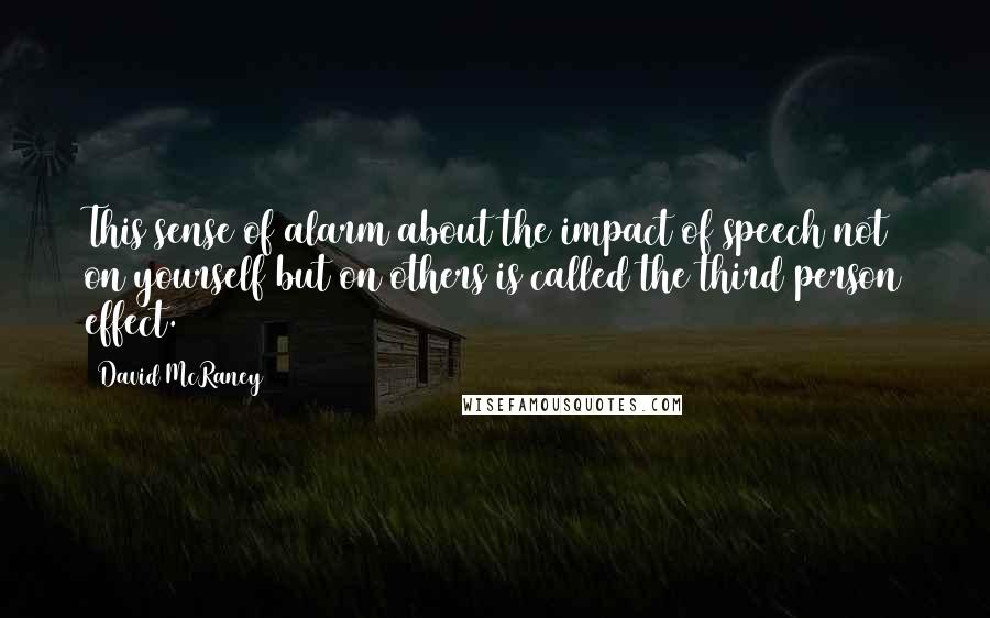 David McRaney Quotes: This sense of alarm about the impact of speech not on yourself but on others is called the third person effect.