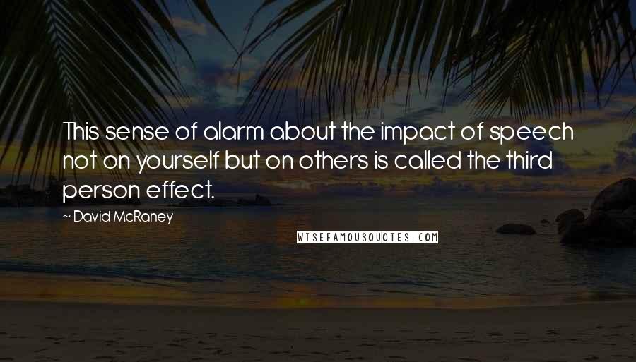 David McRaney Quotes: This sense of alarm about the impact of speech not on yourself but on others is called the third person effect.