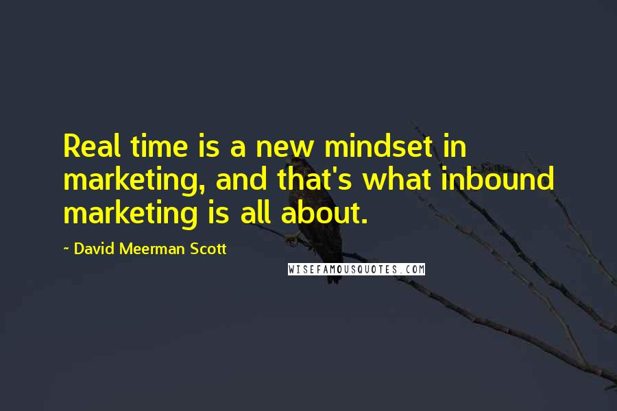 David Meerman Scott Quotes: Real time is a new mindset in marketing, and that's what inbound marketing is all about.