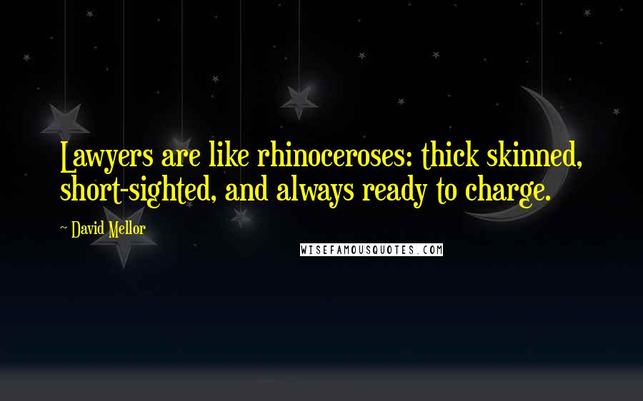 David Mellor Quotes: Lawyers are like rhinoceroses: thick skinned, short-sighted, and always ready to charge.