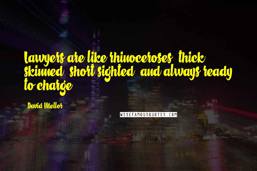 David Mellor Quotes: Lawyers are like rhinoceroses: thick skinned, short-sighted, and always ready to charge.