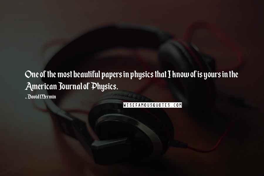 David Mermin Quotes: One of the most beautiful papers in physics that I know of is yours in the American Journal of Physics.