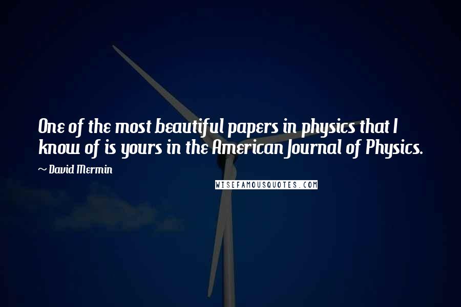 David Mermin Quotes: One of the most beautiful papers in physics that I know of is yours in the American Journal of Physics.