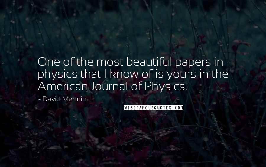 David Mermin Quotes: One of the most beautiful papers in physics that I know of is yours in the American Journal of Physics.