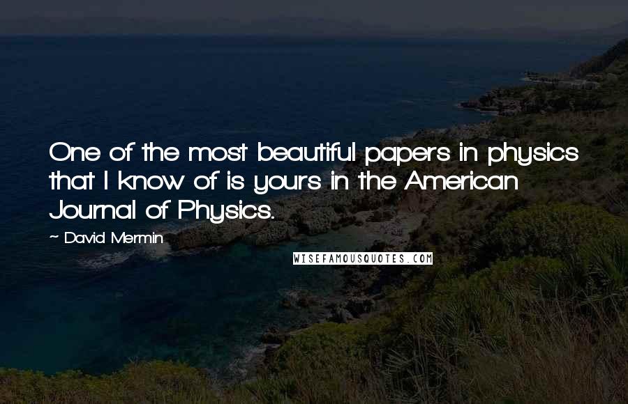 David Mermin Quotes: One of the most beautiful papers in physics that I know of is yours in the American Journal of Physics.