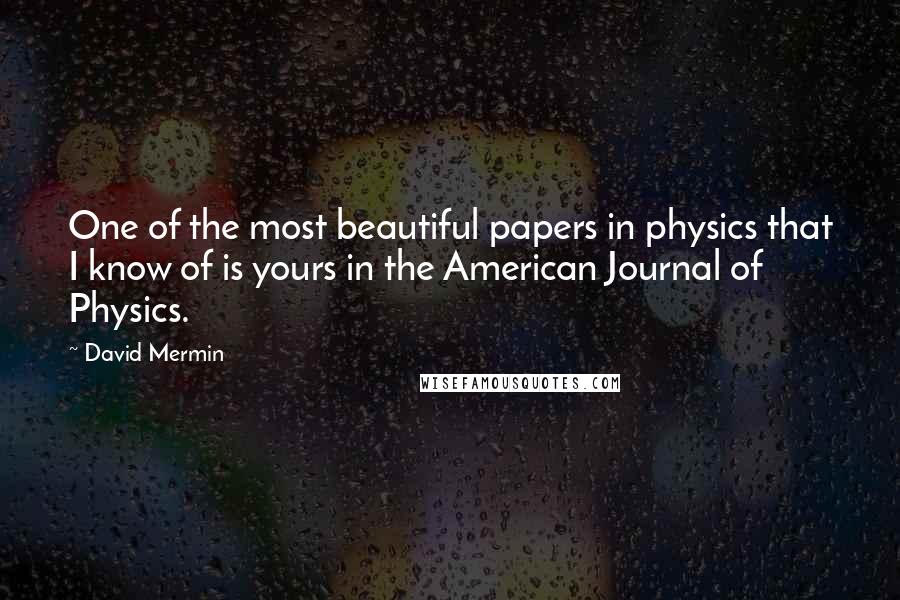 David Mermin Quotes: One of the most beautiful papers in physics that I know of is yours in the American Journal of Physics.