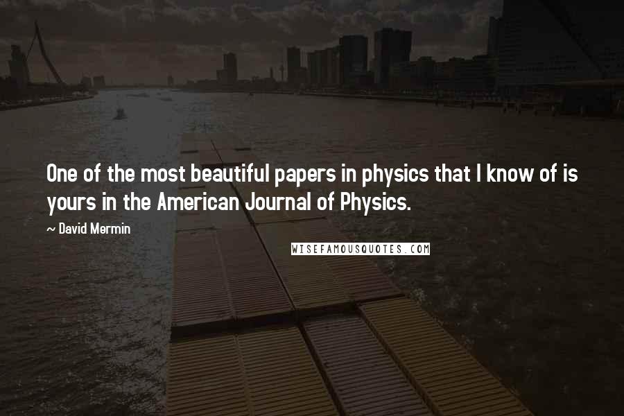 David Mermin Quotes: One of the most beautiful papers in physics that I know of is yours in the American Journal of Physics.