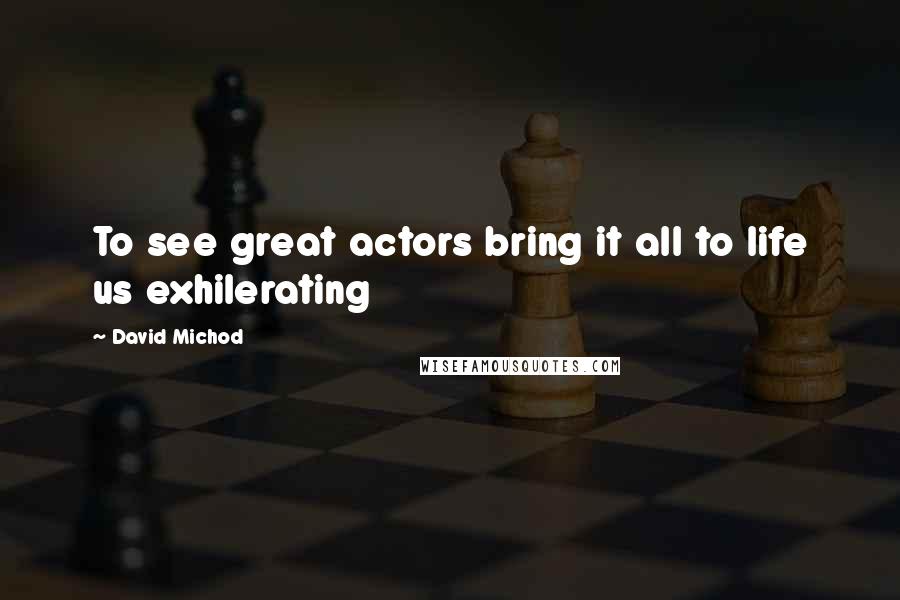 David Michod Quotes: To see great actors bring it all to life us exhilerating