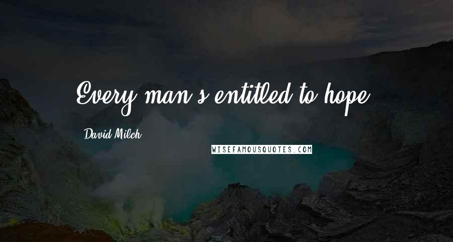 David Milch Quotes: Every man's entitled to hope.