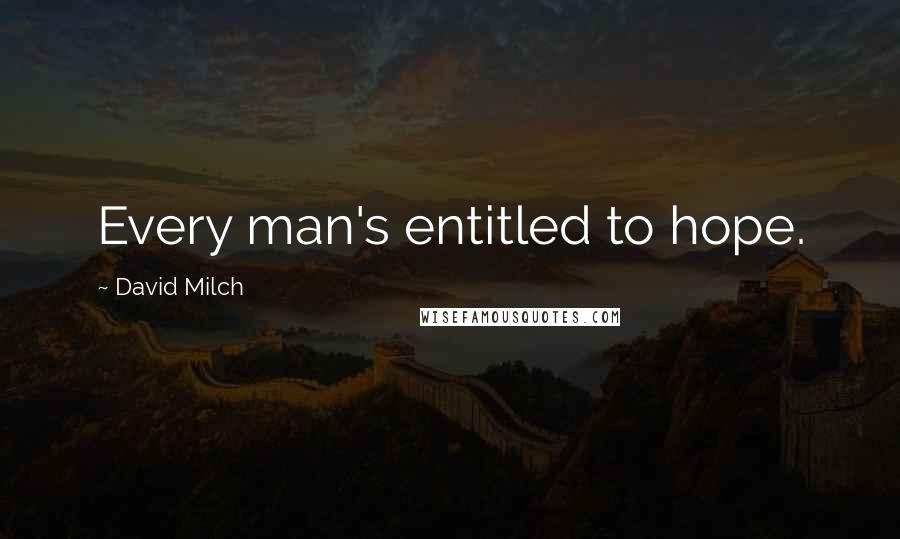 David Milch Quotes: Every man's entitled to hope.