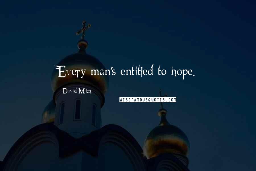 David Milch Quotes: Every man's entitled to hope.