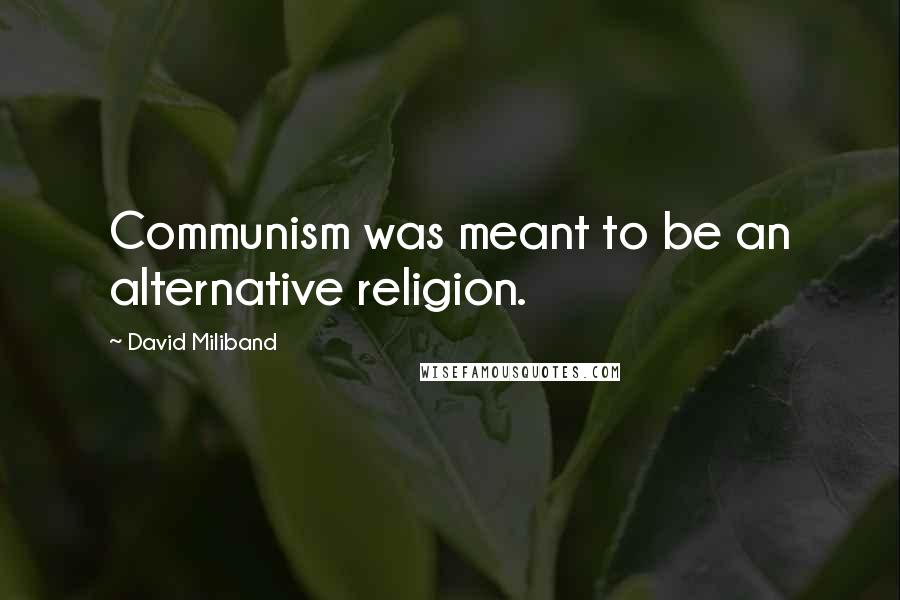 David Miliband Quotes: Communism was meant to be an alternative religion.