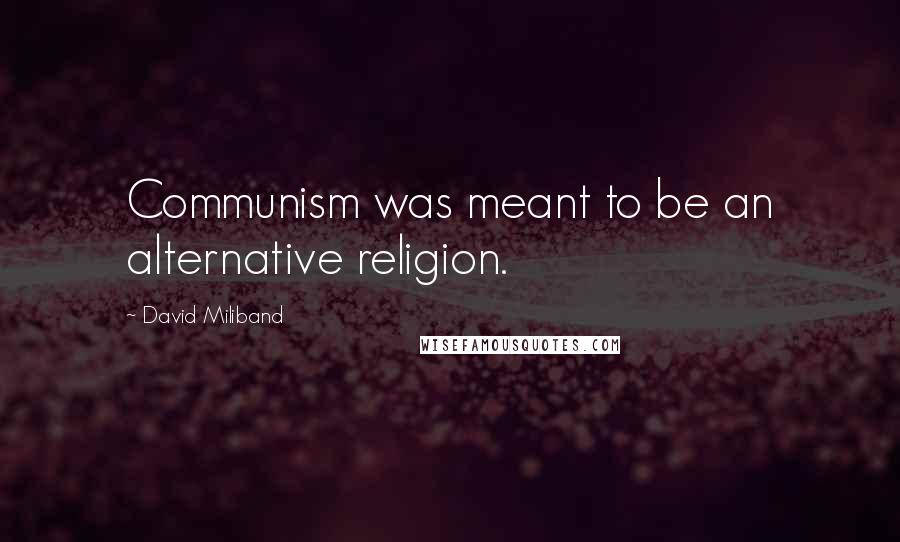 David Miliband Quotes: Communism was meant to be an alternative religion.