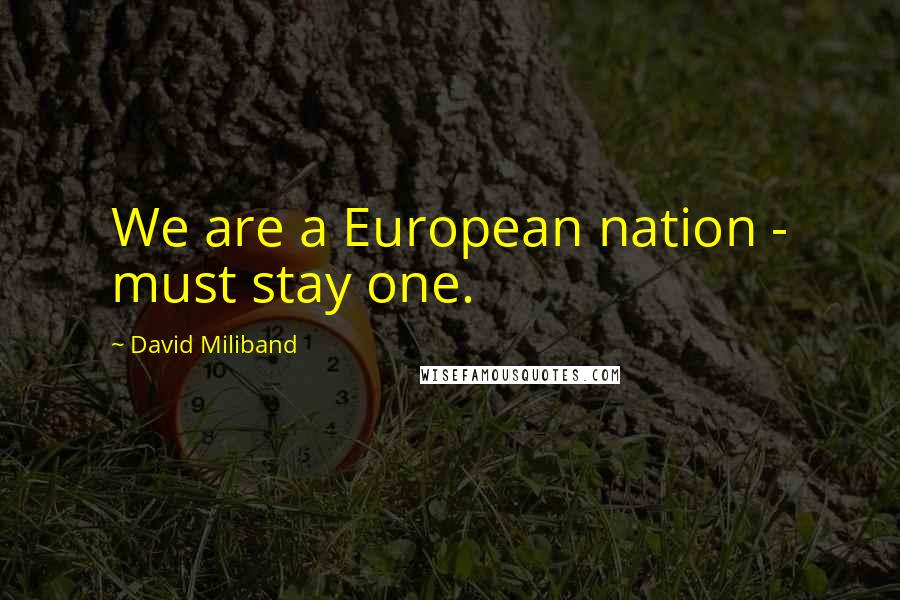 David Miliband Quotes: We are a European nation - must stay one.