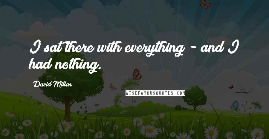 David Millar Quotes: I sat there with everything - and I had nothing.