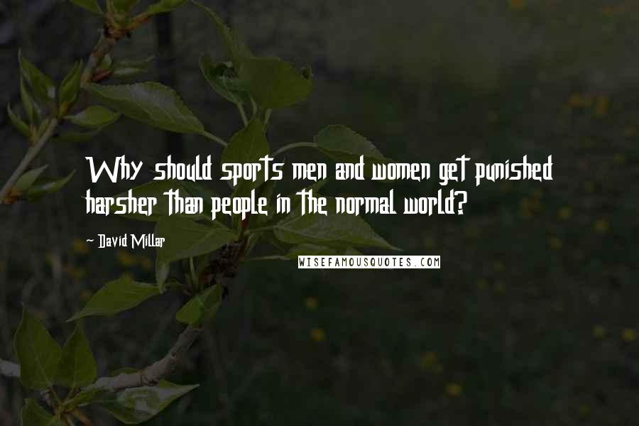 David Millar Quotes: Why should sports men and women get punished harsher than people in the normal world?