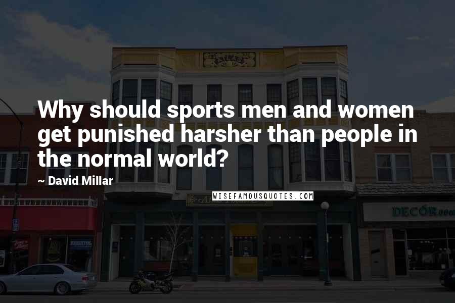 David Millar Quotes: Why should sports men and women get punished harsher than people in the normal world?