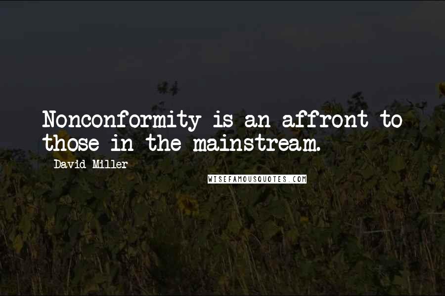 David Miller Quotes: Nonconformity is an affront to those in the mainstream.