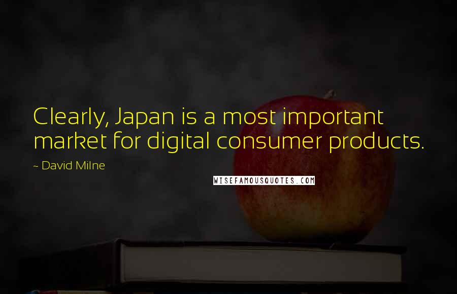 David Milne Quotes: Clearly, Japan is a most important market for digital consumer products.