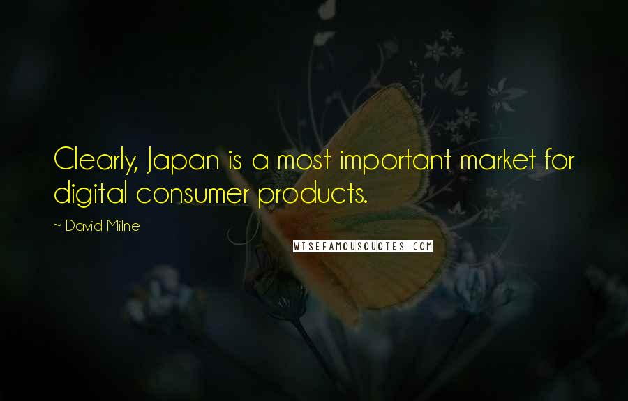 David Milne Quotes: Clearly, Japan is a most important market for digital consumer products.