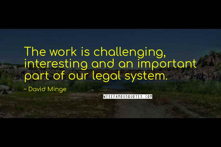 David Minge Quotes: The work is challenging, interesting and an important part of our legal system.