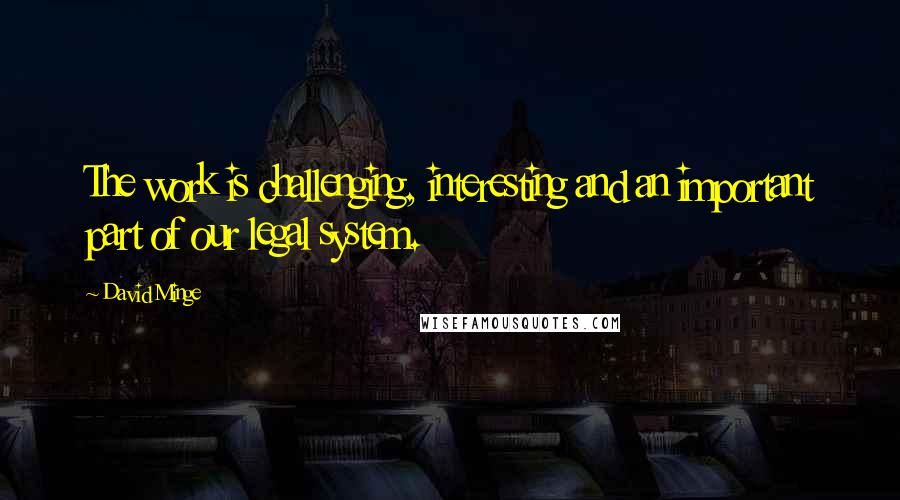 David Minge Quotes: The work is challenging, interesting and an important part of our legal system.
