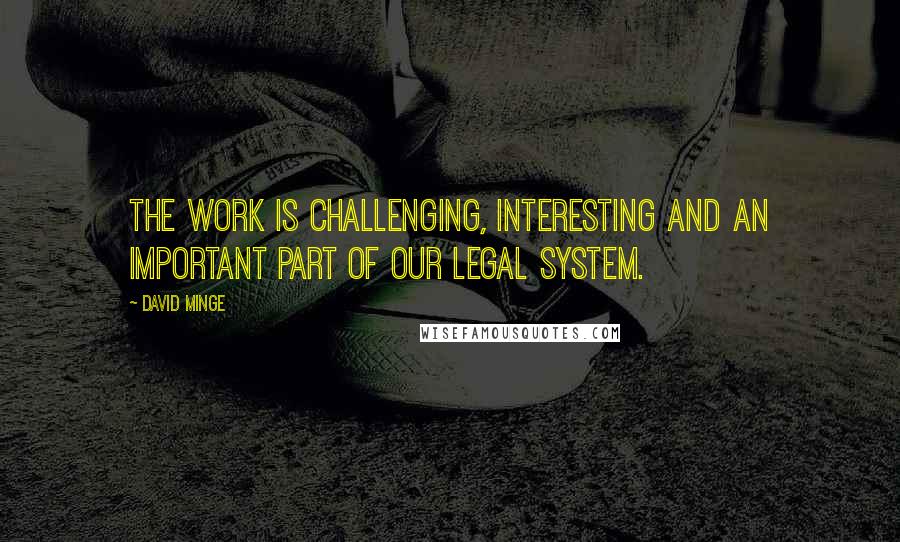 David Minge Quotes: The work is challenging, interesting and an important part of our legal system.