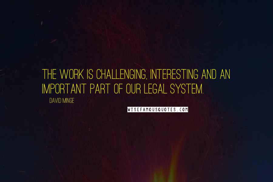 David Minge Quotes: The work is challenging, interesting and an important part of our legal system.