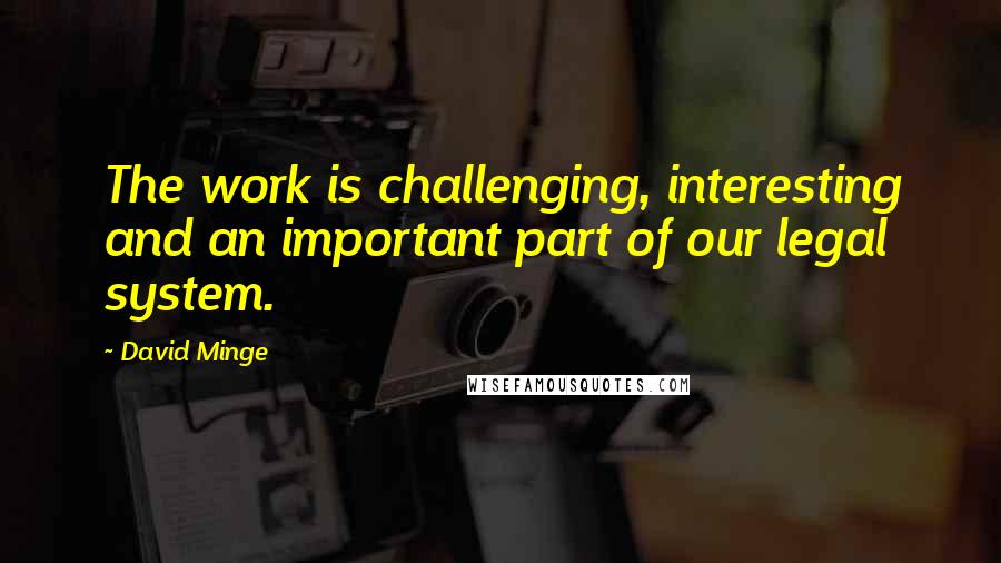 David Minge Quotes: The work is challenging, interesting and an important part of our legal system.