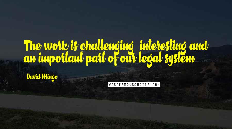 David Minge Quotes: The work is challenging, interesting and an important part of our legal system.