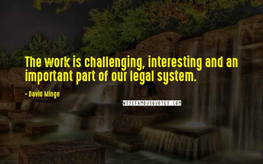 David Minge Quotes: The work is challenging, interesting and an important part of our legal system.