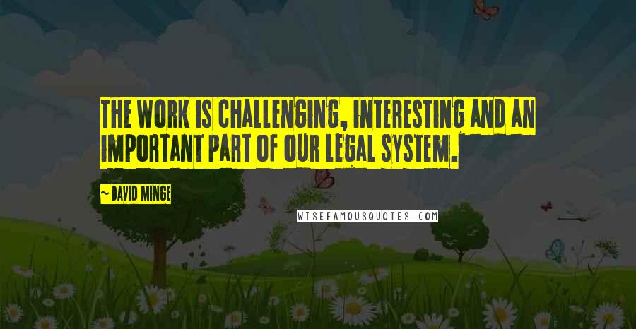 David Minge Quotes: The work is challenging, interesting and an important part of our legal system.