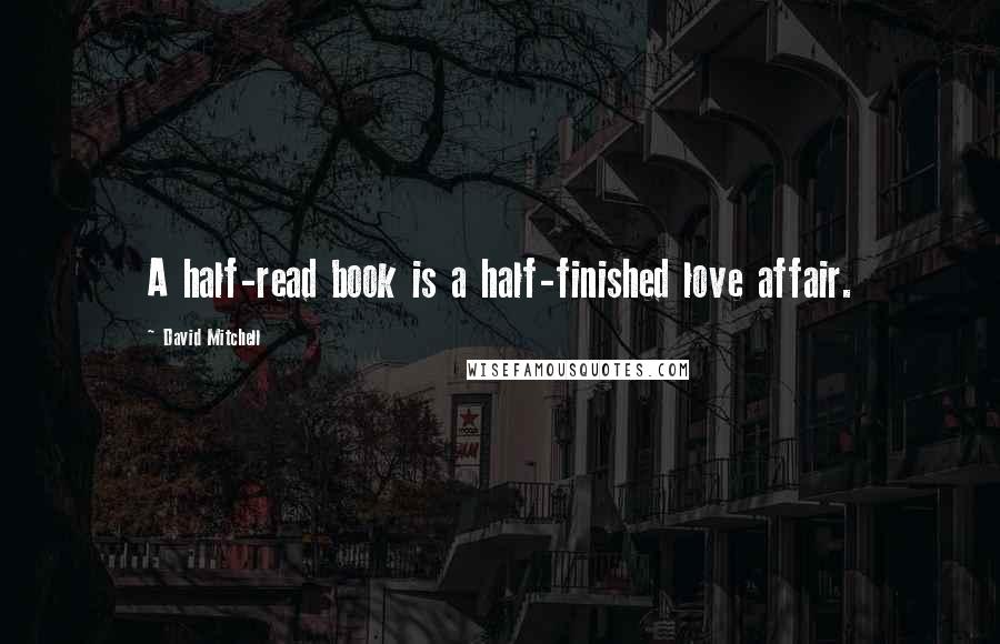 David Mitchell Quotes: A half-read book is a half-finished love affair.