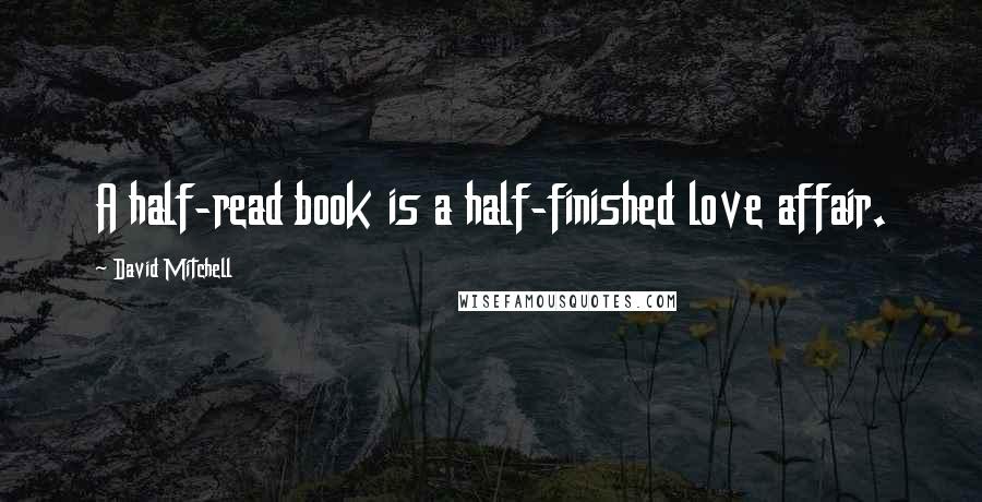 David Mitchell Quotes: A half-read book is a half-finished love affair.