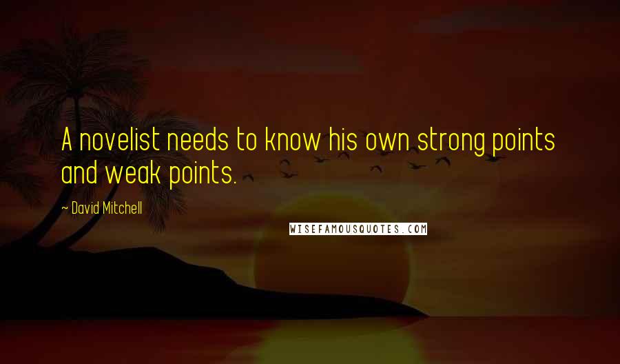 David Mitchell Quotes: A novelist needs to know his own strong points and weak points.