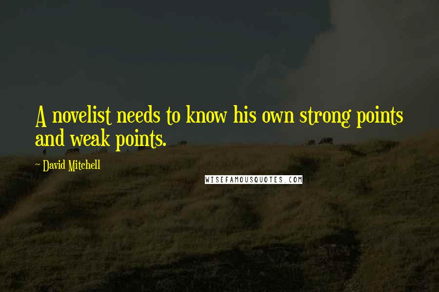 David Mitchell Quotes: A novelist needs to know his own strong points and weak points.