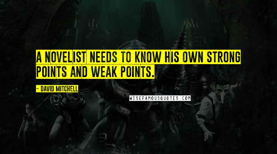 David Mitchell Quotes: A novelist needs to know his own strong points and weak points.