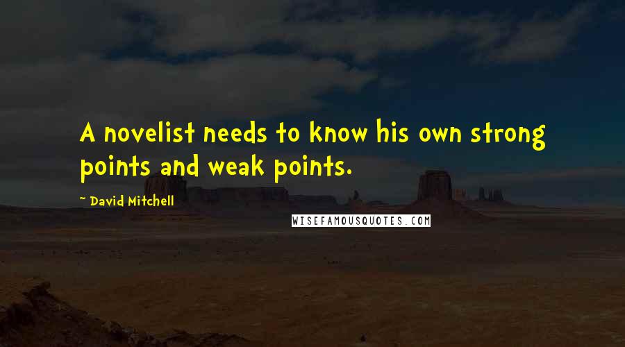 David Mitchell Quotes: A novelist needs to know his own strong points and weak points.